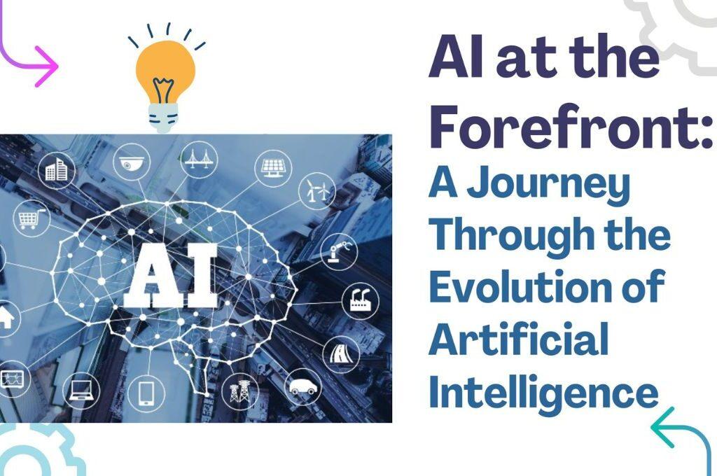 AI at the Forefront: A Journey Through the Evolution of Artificial Intelligence