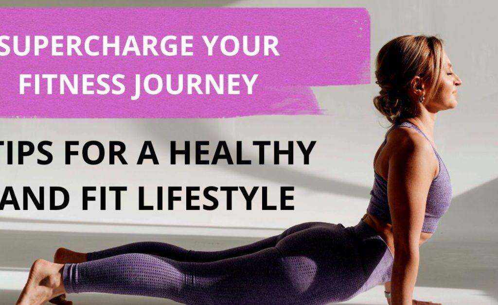 Supercharge Your Fitness Journey: Tips for a Healthy and Fit Lifestyle